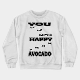 you cant make everyone happy you are not an avocado Crewneck Sweatshirt